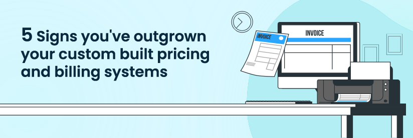 5 signs you’ve outgrown custom pricing and billing systems